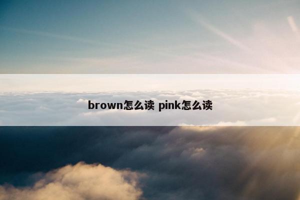 brown怎么读 pink怎么读